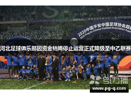 河北足球俱乐部因资金枯竭停止运营正式降级至中乙联赛