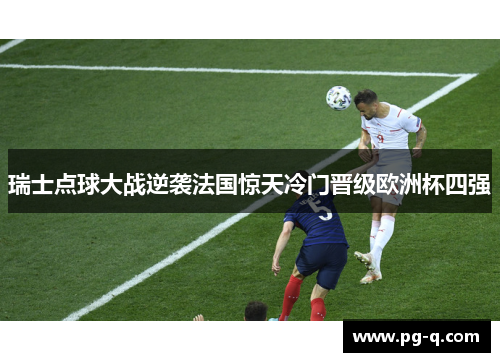 瑞士点球大战逆袭法国惊天冷门晋级欧洲杯四强